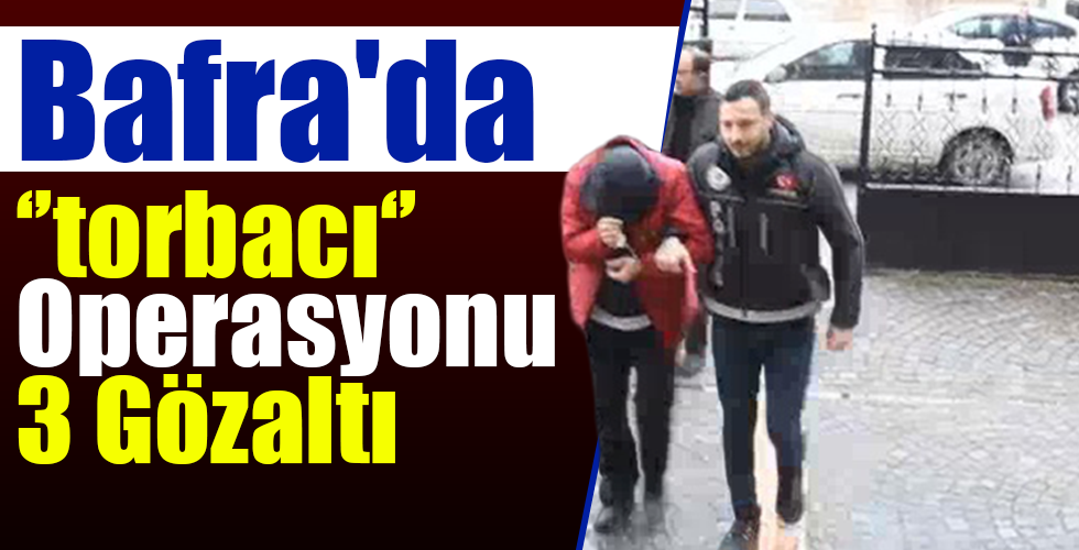 Bafra’da torbacı Operasyonu 3 Gözaltı