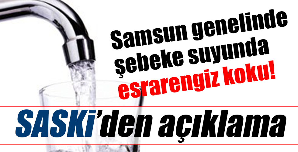 samsun genelinde şebeke suyunda esrarengiz koku