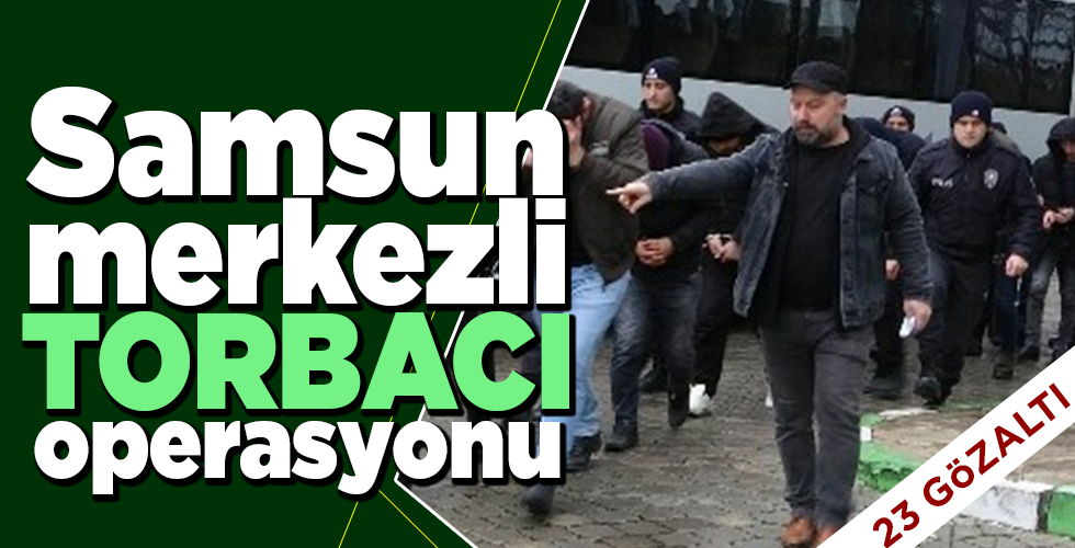 SAMSUN MERKEZLİ TORBACI OPERASYONU