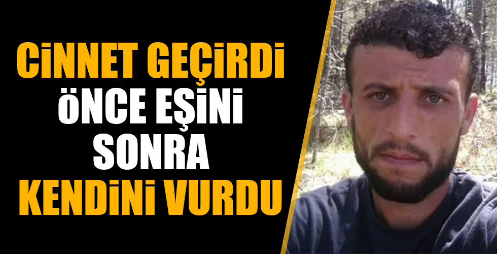 CİNNET GEÇİRDİ ÖNCE EŞİNİ SONRA KENDİNİ VURDU