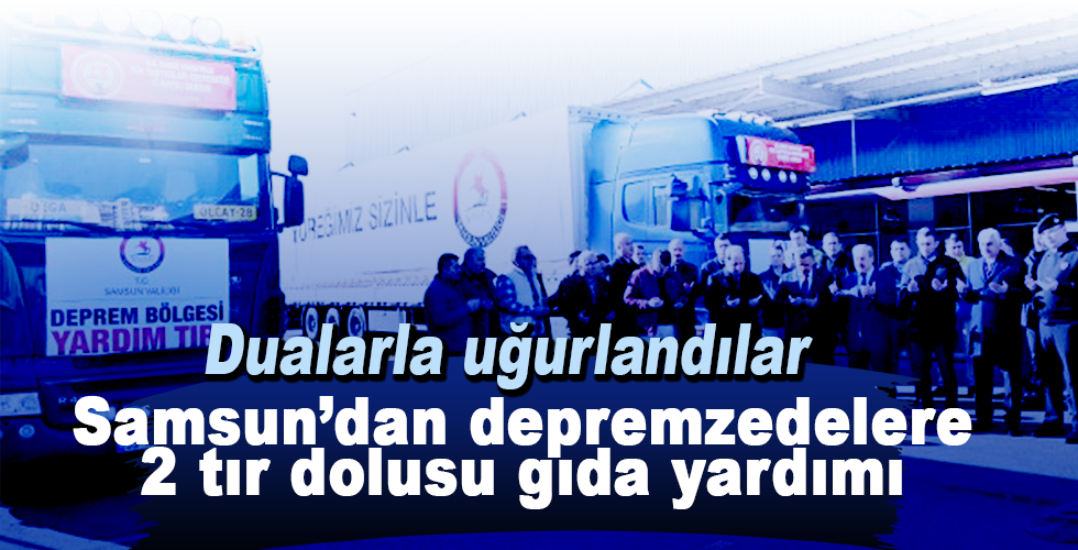 samsun’dan depremzedelere 2 tır dolusu gıda yardımı
