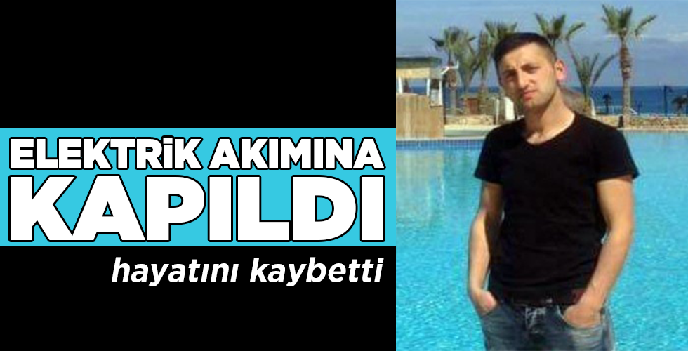 ELEKTRİK AKIMINA KAPILDI
