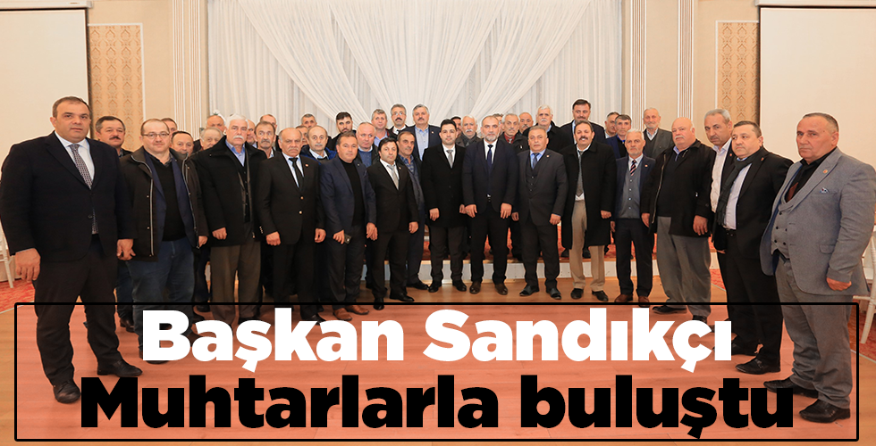 Başkan Sandıkçı Muhtarlarla buluştu