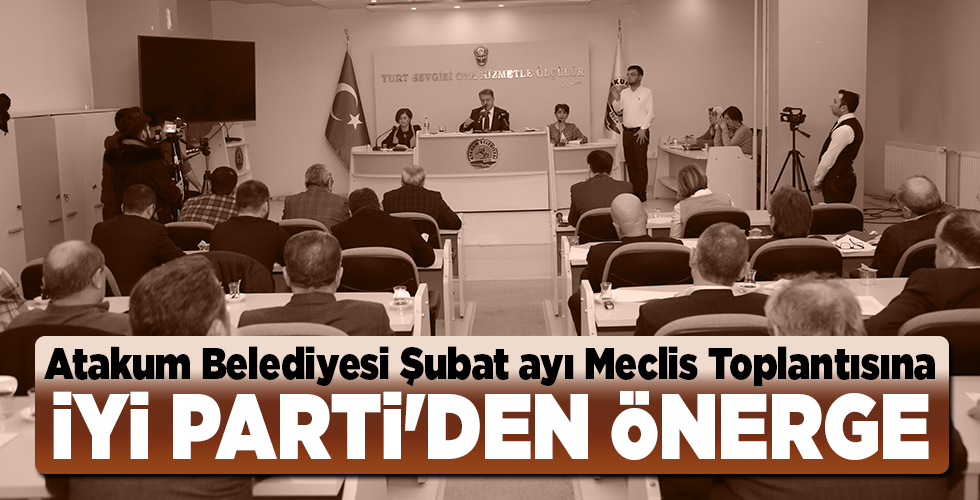 Atakum Belediyesi Şubat ayı Meclis Toplantısına İYİ PARTİ’DEN ÖNERGE