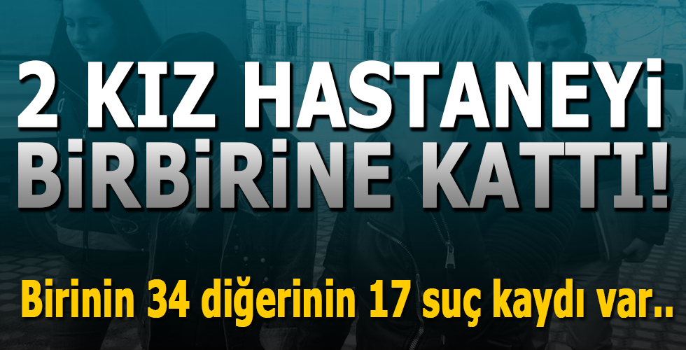 iki kız hastaneyi birbirine kattı