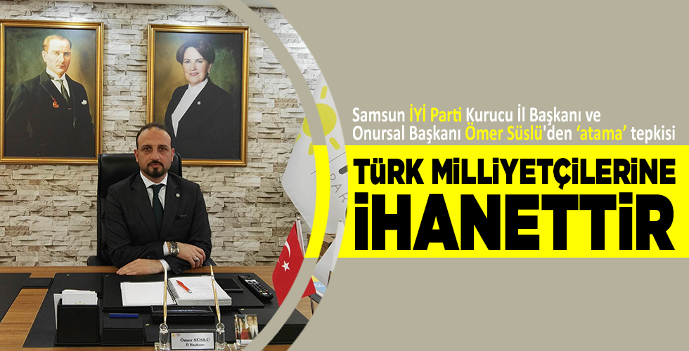 ÖMER SÜSLÜ: TÜRK MİLLİYETÇİLERİNE İHANETTİR