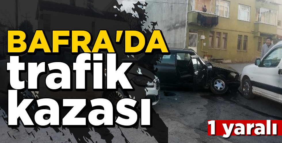 BAFRA’DA TRAFİK KAZASI 1 YARALI