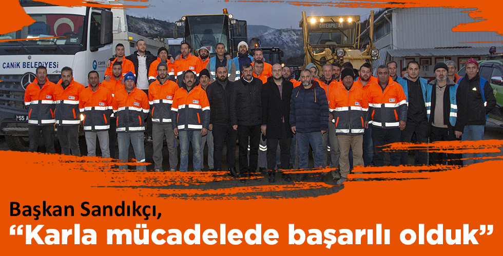 Başkan Sandıkçı, “Karla mücadelede başarılı olduk”