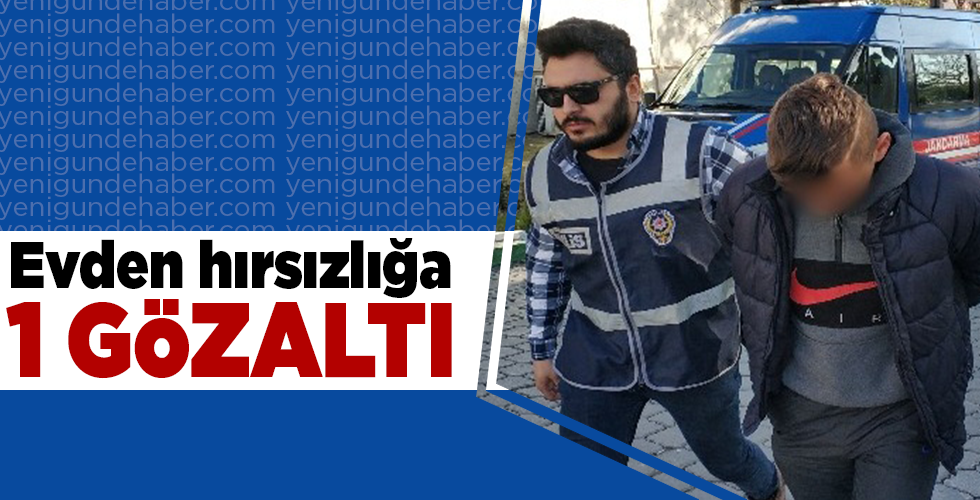 EVDEN HIRSIZLIK İDDİASINA 1 GÖZALTI