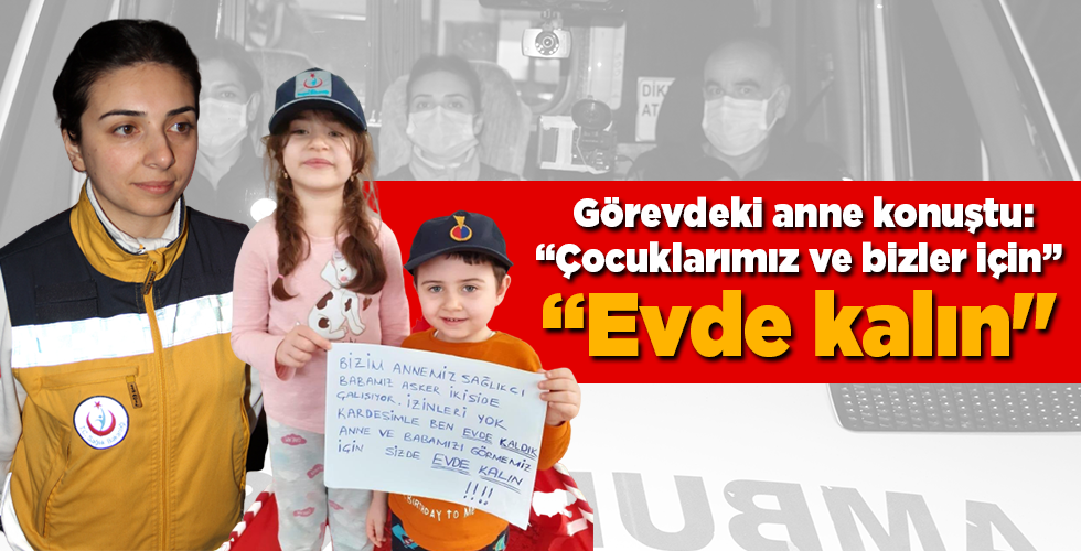 Görevdeki anne konuştu: “Çocuklarımız ve bizler için” “Evde kalın”