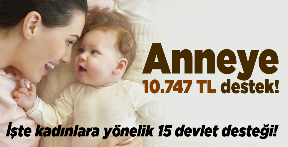 Anneye 10.747 TL destek! İşte kadınlara yönelik 15 devlet desteği!
