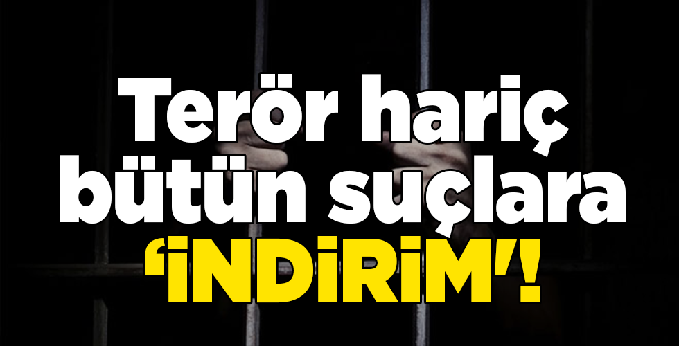 Terör hariç bütün suçlara ‘indirim’!