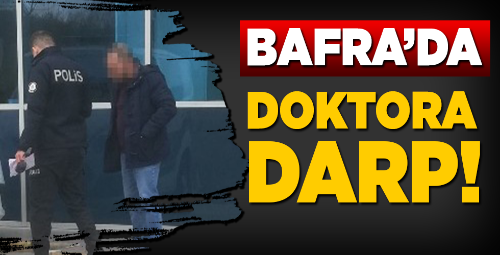 BAFRA’DA DOKTORA DARP