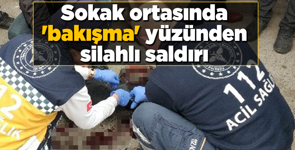 Sokak ortasında ‘bakışma’ yüzünden silahlı saldırı: 1 yaralı