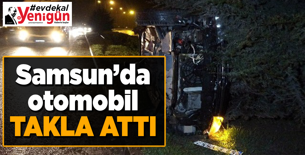Samsun’da takla atan aracın sürücüsü kazayı yara almadan atlattı.