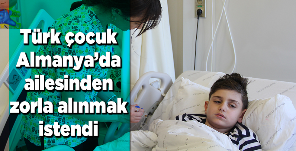 Türk çocuk Almanya’da ailesinden zorla alınmak istendi