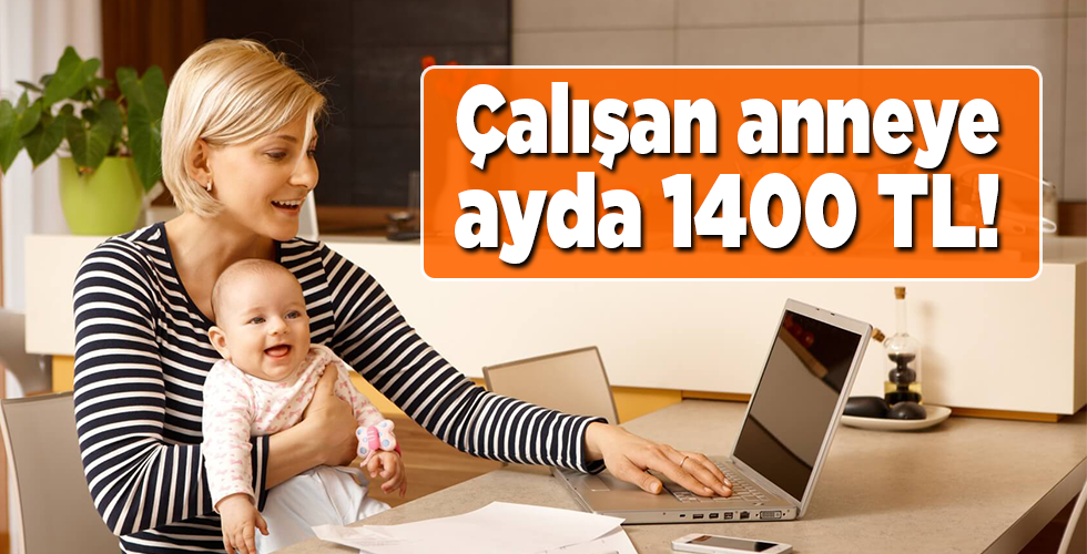Çalışan anneye ayda 1400 TL!