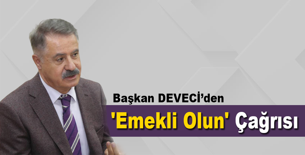 Başkan DEVECİ’den ‘Emekli Olun’ Çağrısı