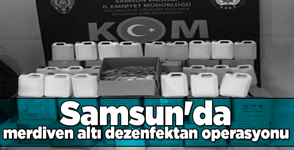 Samsun’da merdiven altı dezenfektan operasyonu