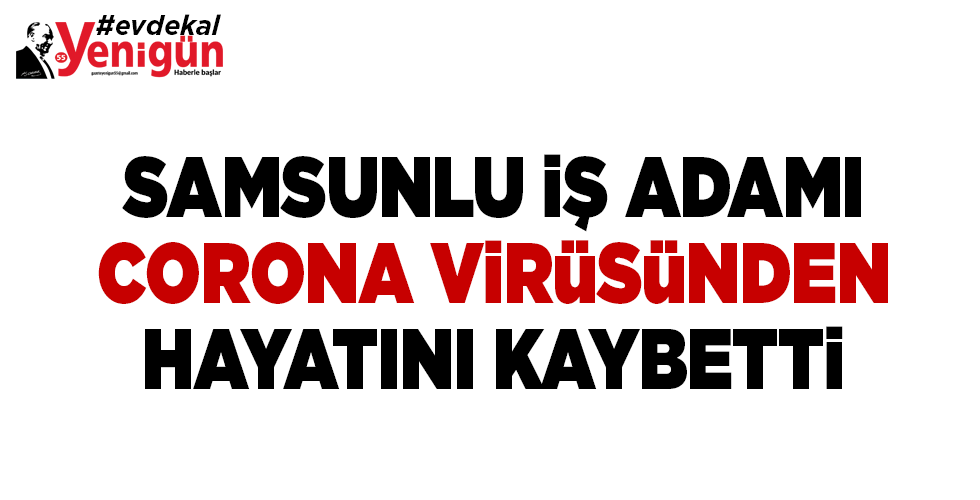 SAMSUNLU İŞ ADAMI CORONADAN HAYATINI KAYBETTİ