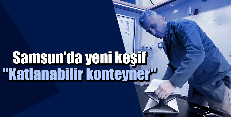 Samsun’da yeni keşif “Katlanabilir konteyner”