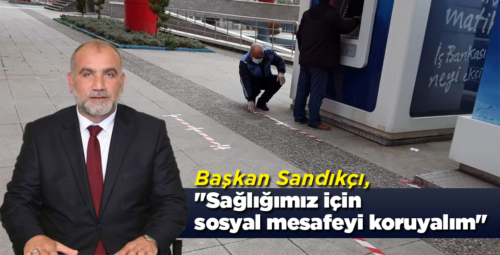 Sandıkçı, “Sağlığımız için sosyal mesafeyi koruyalım”