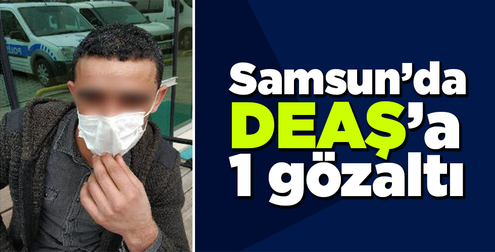 Samsun’da DEAŞ’tan aranan 1 şahıs gözaltında