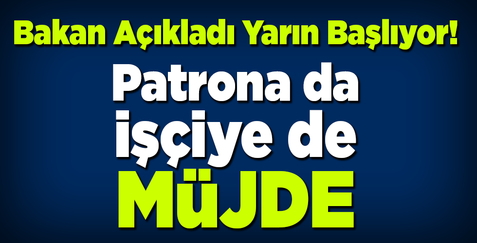 Bakan Açıkladı Yarın Başlıyor! Patrona da İşçiye de Müjde