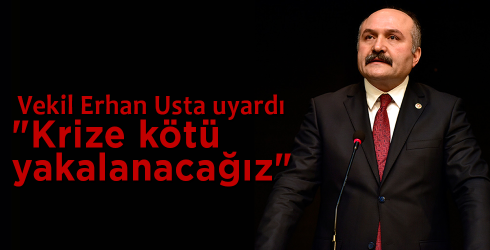 Erhan Usta uyardı “Krize kötü yakalanacağız”