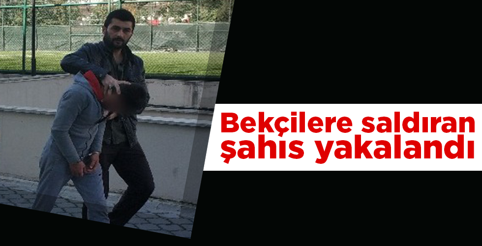 Bekçilere saldıran gözaltına alındı