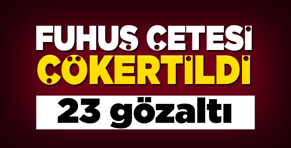 FUHUŞ ÇETESİ ÇÖKERTİLDİ