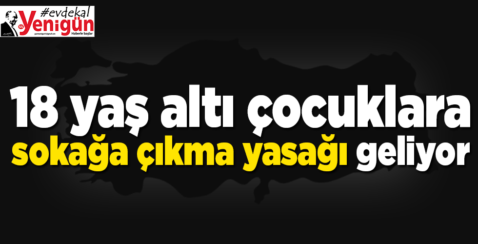 18 yaş altı çocuklara sokağa çıkma yasağı geliyor