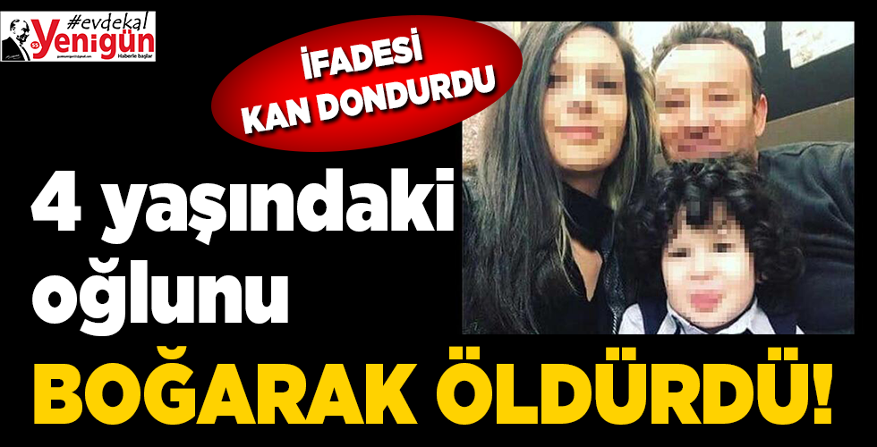 4 yaşındaki oğlunu boğarak öldürmüştü! İfadesi kan dondurdu