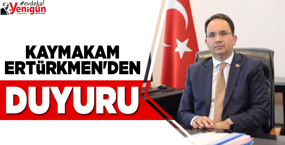 KAYMAKAM ERTÜRKMEN’DEN DUYURU