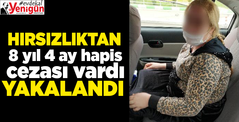 8 yıl 4 ay hapis cezası bulunan kadın yakalandı
