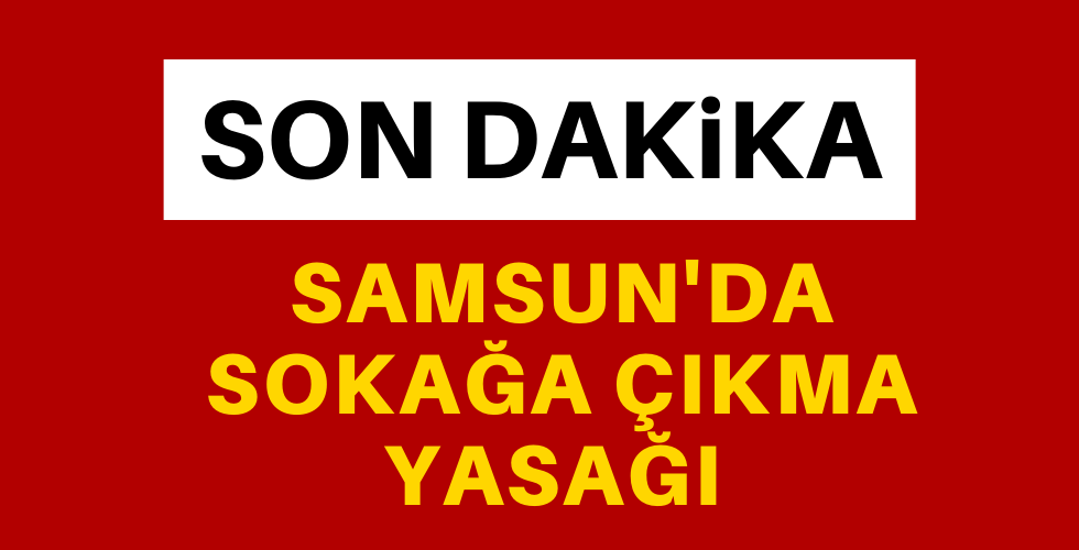 Samsun dahil 31 ilde sokağa çıkma yasağı