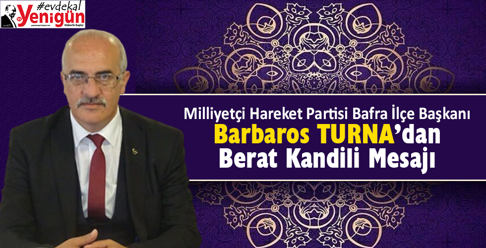 MHP BAFRA İLÇE BAŞKANI BARBAROS TURNA’DAN BERAT KANDİLİ MESAJI