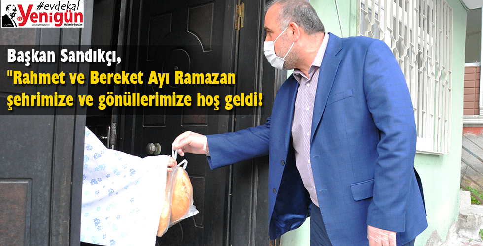Sandıkçı, “Rahmet ve Bereket Ayı Ramazan şehrimize ve gönüllerimize hoş geldi!