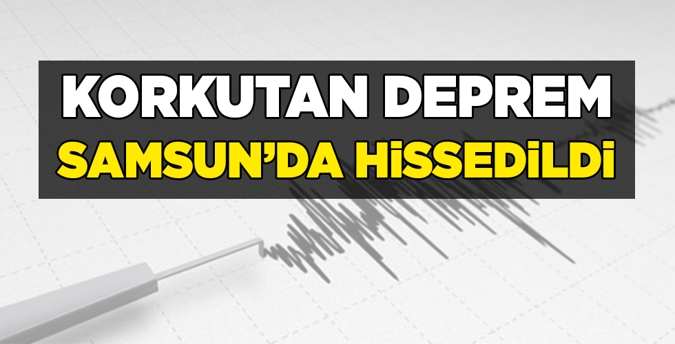 korkutan deprem Samsun’da hissedildi