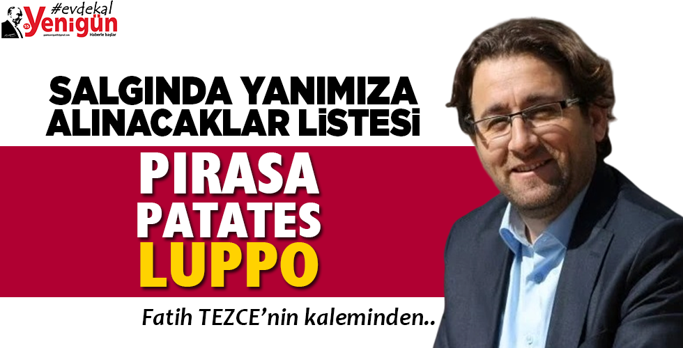 SALGINDA YANIMIZA ALINACAKLAR LİSTESİ: PIRASA, PATATES, LUPPO