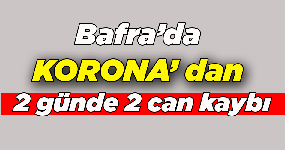 Bafra’da Korona’dan 2. can kaybı