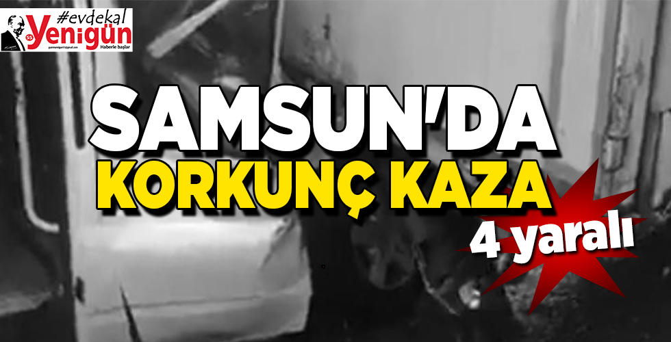 SAMSUN’DA KORKUNÇ KAZA 4 YARALI
