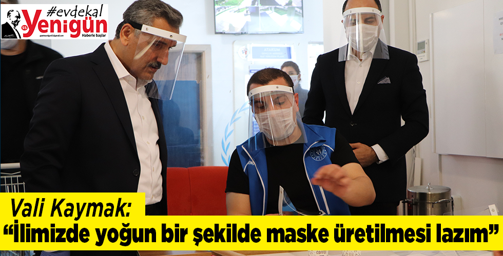 Vali Kaymak: “İlimizde yoğun bir şekilde maske üretilmesi lazım”
