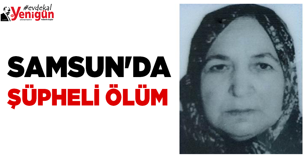SAMSUN’DA ŞÜPHELİ ÖLÜM