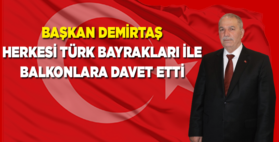 BAŞKAN DEMİRTAŞ; HERKESİ TÜRK BAYRAKLARI İLE BALKONLARA DAVET ETTİ.