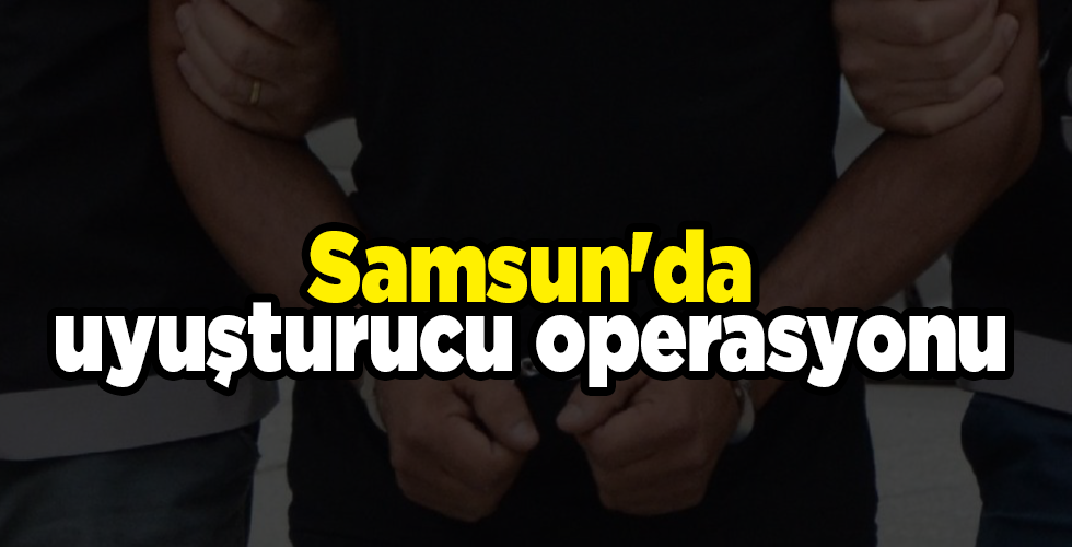 samsun’da uyuşturucu operasyonu