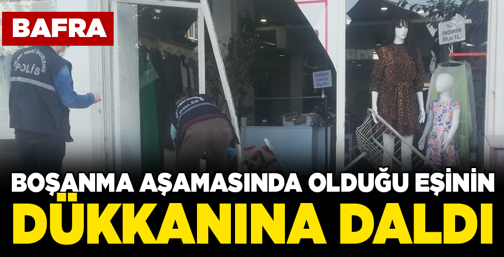BOŞANMA AŞAMASINDA OLDUĞU EŞİNİN DÜKKANINA DALDI