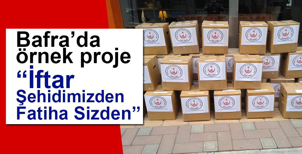 Bafra’da örnek proje‘’İftar Şehidimizden Fatiha Sizden’’