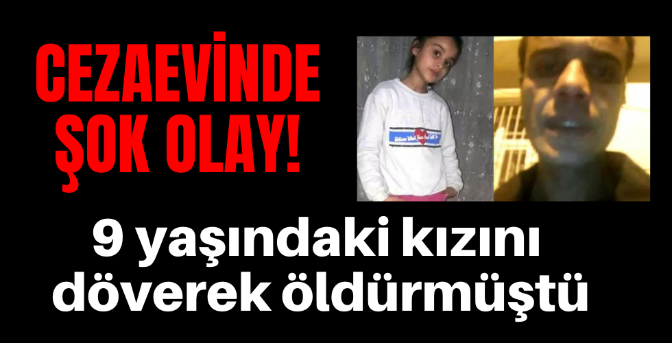 9 yaşındaki kızını döverek öldürmüştü cezaevinde intihar etti!