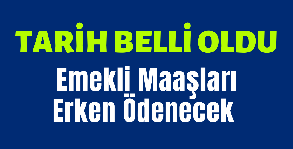 Tarih belli oldu emekli maaşları erken ödenecek